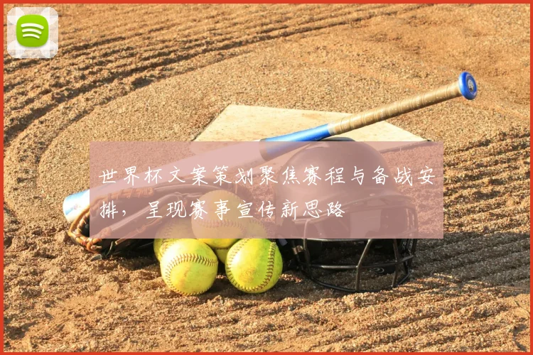 世界杯文案策划聚焦赛程与备战安排,呈现赛事宣传新思路